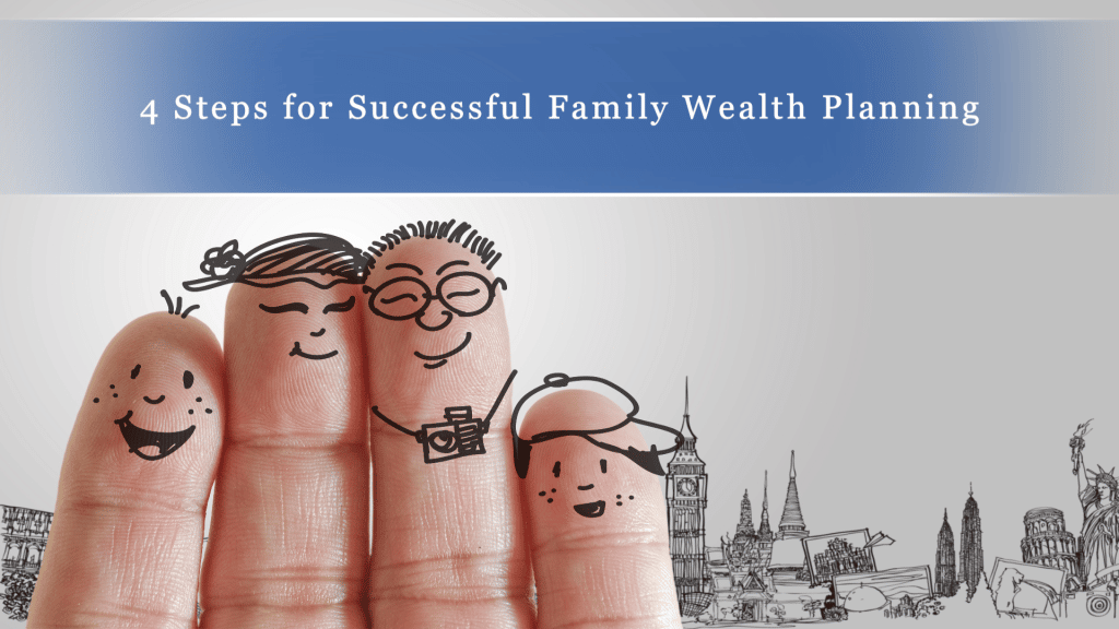4 Steps for Successful Family Wealth Planning