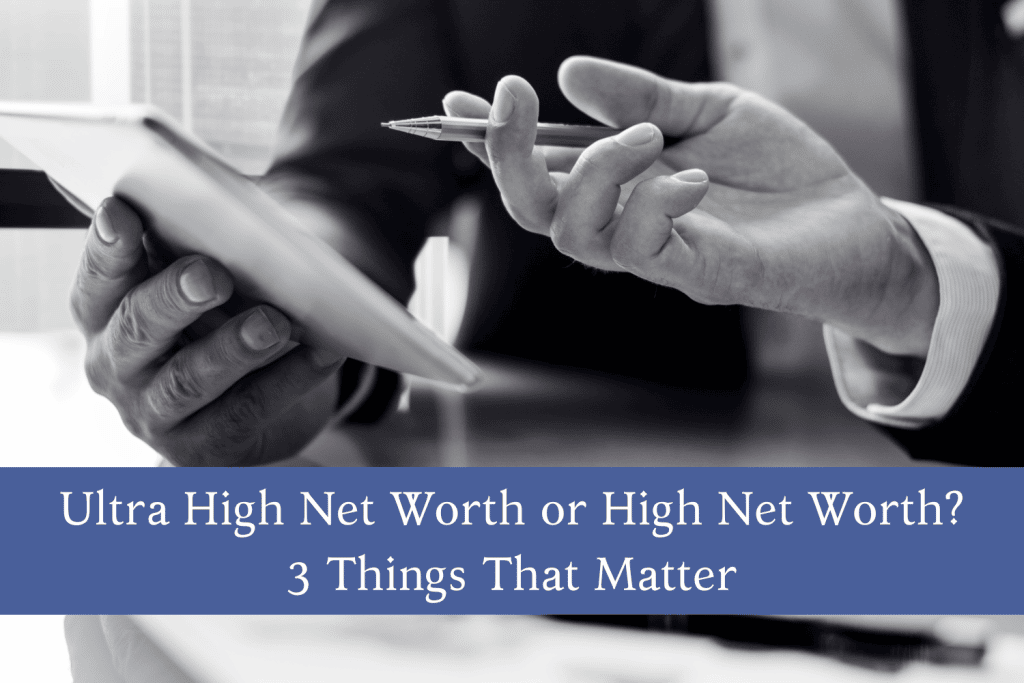 Ultra High Net Worth or High Net Worth 3 Things That Matter