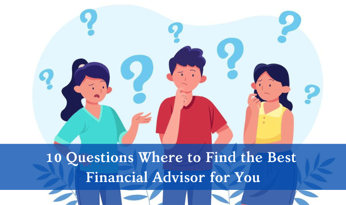 10 Questions Where to Find the Best Financial Advisor for You