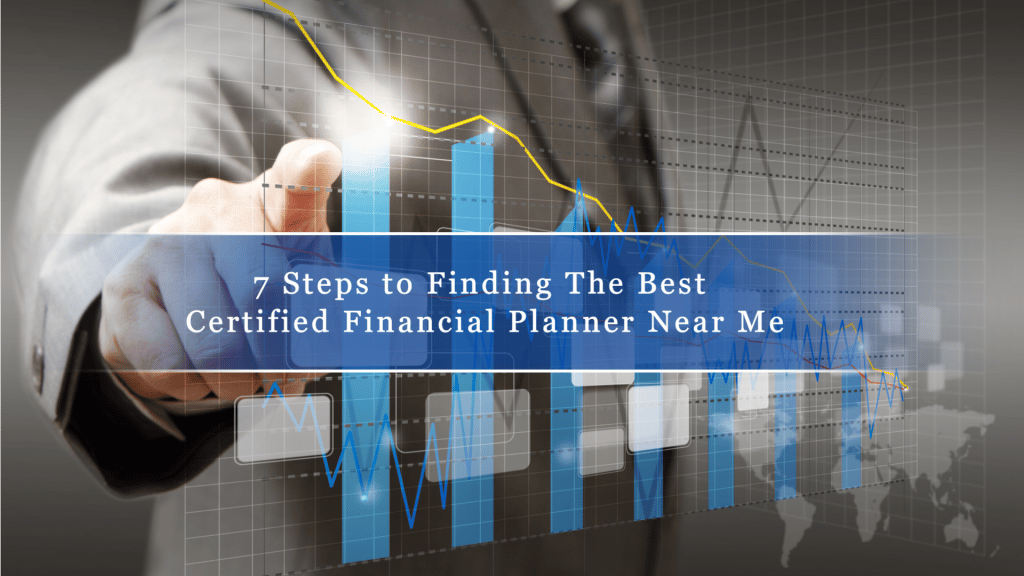 7 Steps to Finding The Best Certified Financial Planner Near Me