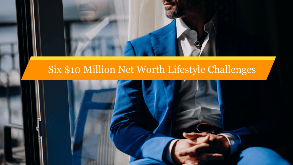 Six $10 Million Net Worth Lifestyle Challenges