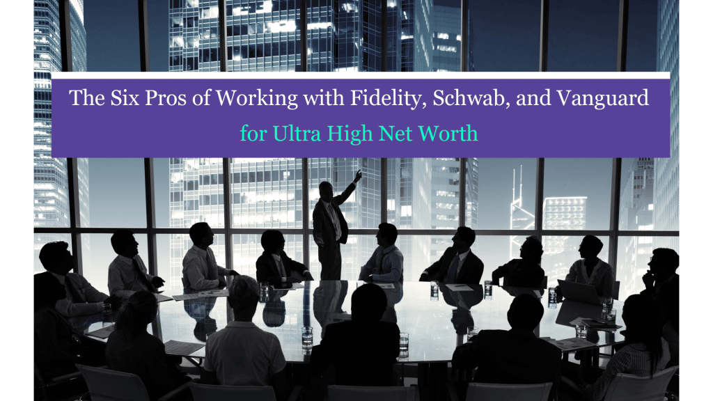 The Six Pros of Working with Fidelity, Schwab, and Vanguard – for Ultra High Net Worth