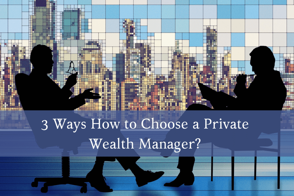 3 Ways How to Choose a Private Wealth Manager?