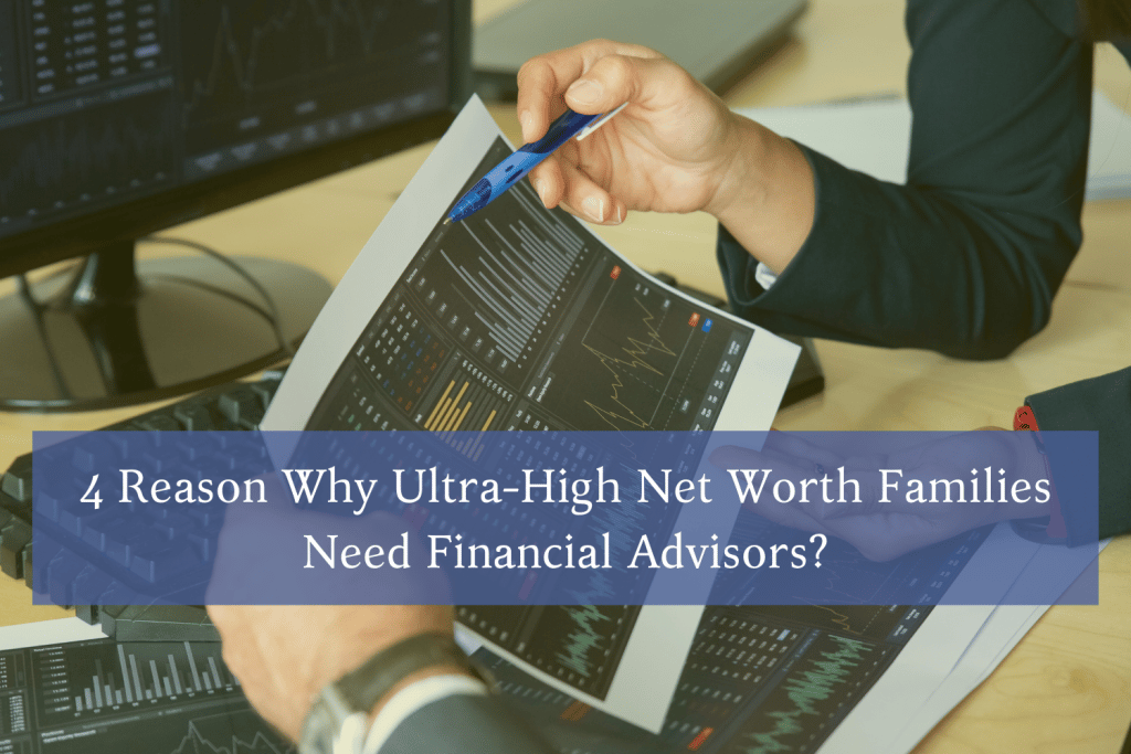 4 Reason Why Ultra-High Net Worth Families Need Financial Advisors