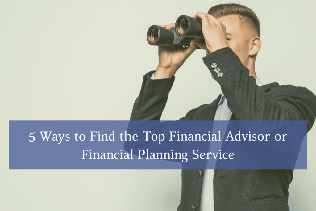 5 Ways to Find the Top Financial Advisor/Financial Planning Service