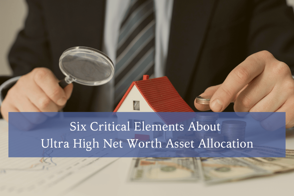 6 Critical Elements About Ultra High Net Worth Asset Allocation