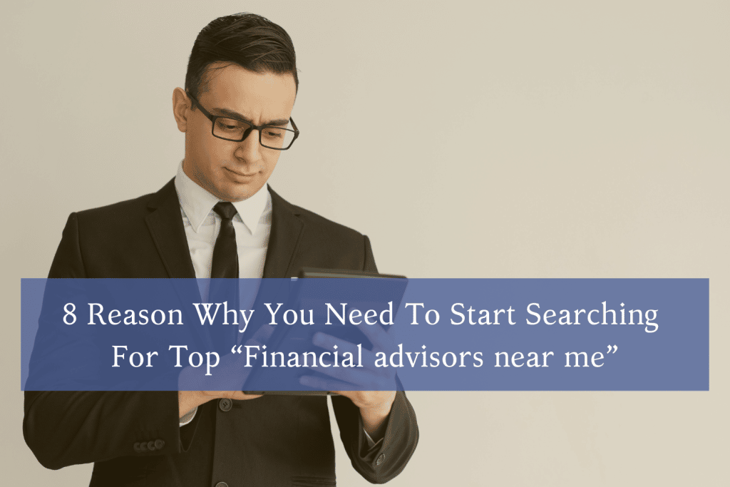 8 Reason Why You Need To Start Searching For Top “Financial advisors near me”