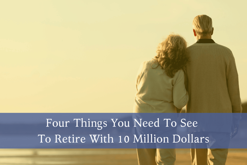 Four Things You Need To See To Retire With 10 Million Dollars