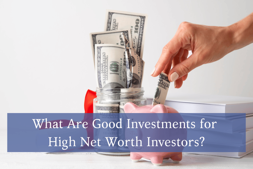 What Are Good Investments for High Net Worth Investors?