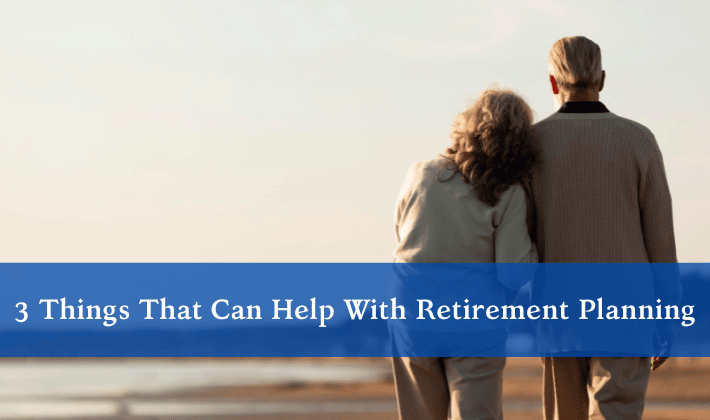 3 Things That Can Help With Retirement Planning