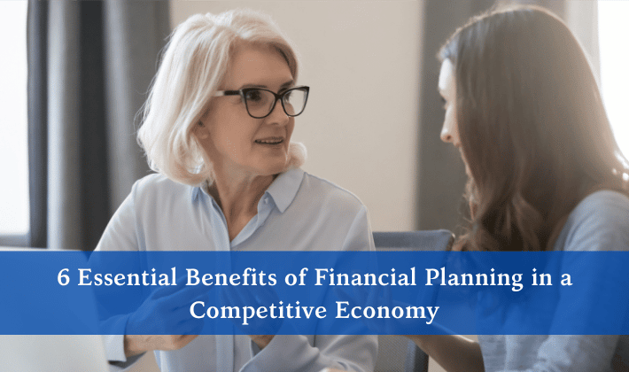 6 Essential Benefits of Financial Planning in a Competitive Economy