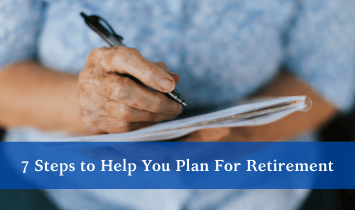 7 Steps to Help You Plan For Retirement