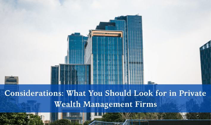 Considerations What You Should Look for in Private Wealth Management Firms