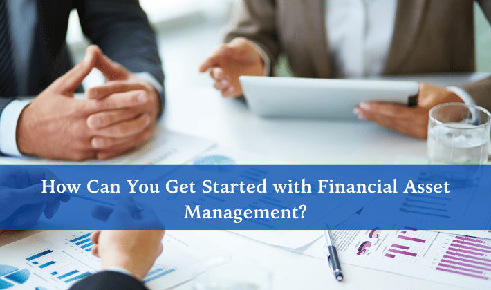 How Can You Get Started with Financial Asset Management
