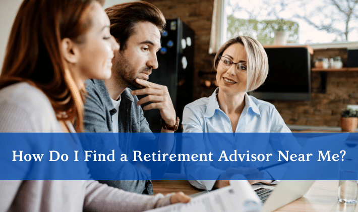 How Do I Find a Retirement Advisor Near Me?