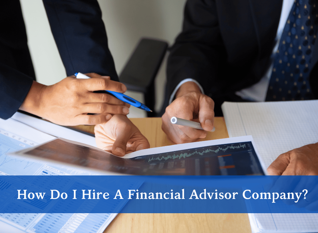 How Do I Hire A Financial Advisor Company?     