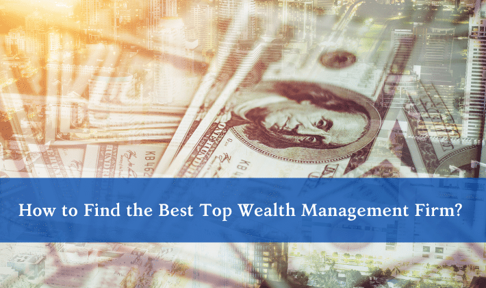 How to Find the Best Top Wealth Management Firm 