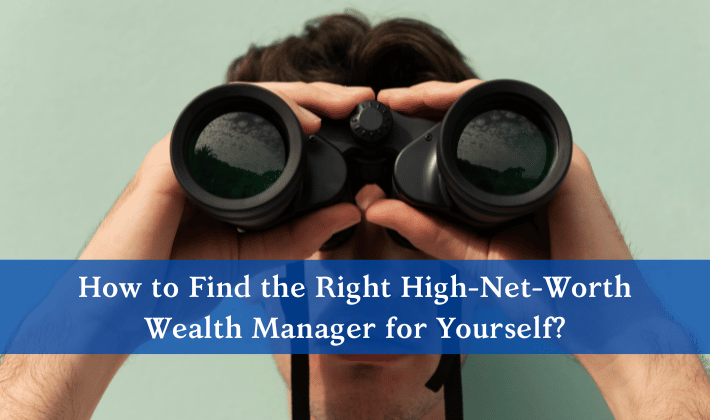 How to Find the Right High-Net-Worth Wealth Manager for Yourself