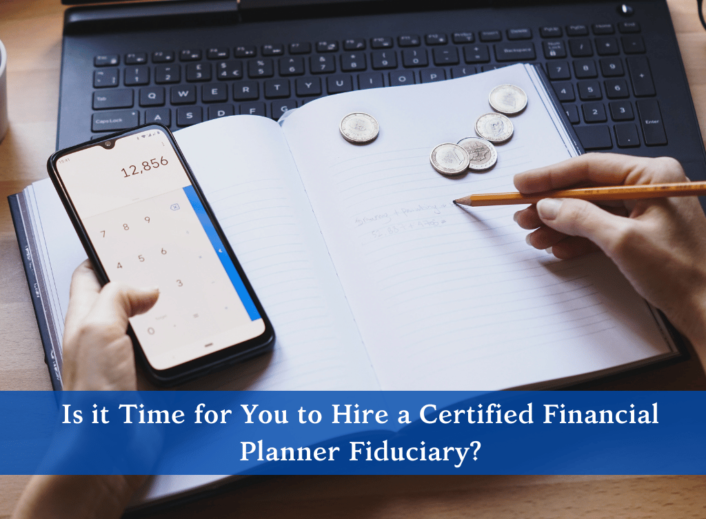 Is it Time for You to Hire a Certified Financial Planner Fiduciary?