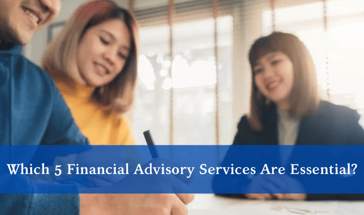 Which 5 Financial Advisory Services Are Essential?